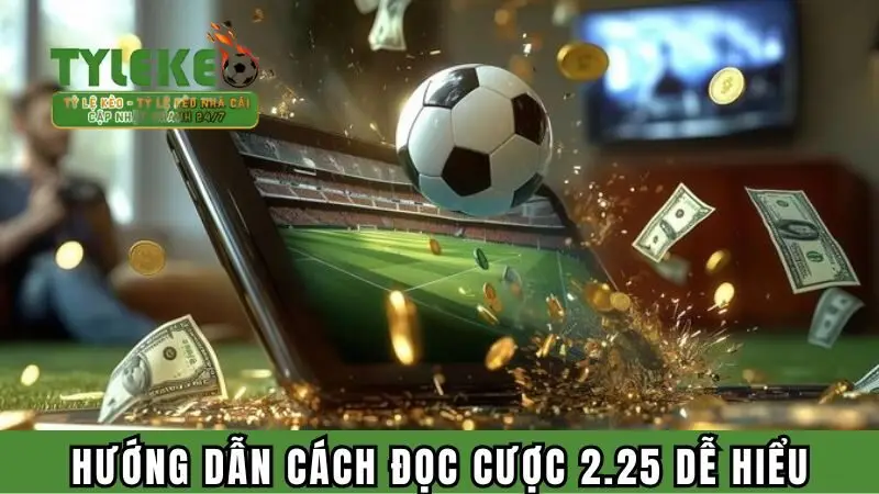 Hướng dẫn cách đọc cược 2.25 dễ hiểu