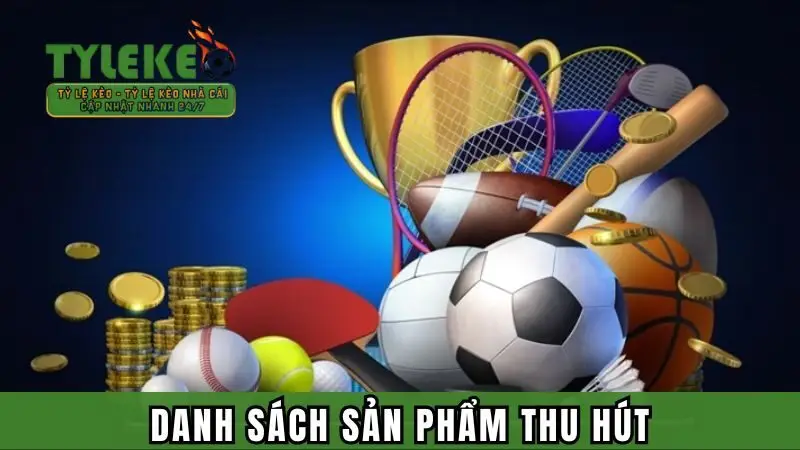 Những sản phẩm cá cược hot hệ thống cung cấp